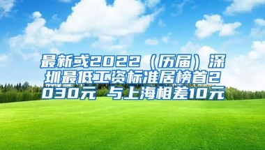 最新或2022（历届）深圳最低工资标准居榜首2030元 与上海相差10元