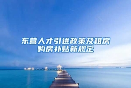 东营人才引进政策及租房购房补贴新规定