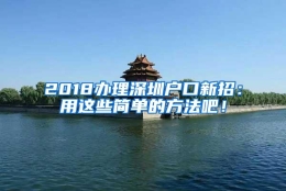 2018办理深圳户口新招：用这些简单的方法吧！