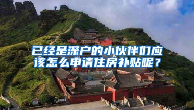 已经是深户的小伙伴们应该怎么申请住房补贴呢？