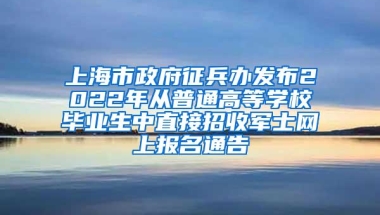 上海市政府征兵办发布2022年从普通高等学校毕业生中直接招收军士网上报名通告