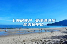 上海居转户 受理通过后能否换单位