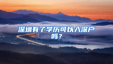 深圳有了学历可以入深户吗？