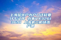 上海居转户办户口迁移要什么证件 办事VX32613691 上海第三机场落户哪