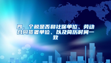 四、个税是否和社保单位、劳动合同签署单位、以及简历时间一致