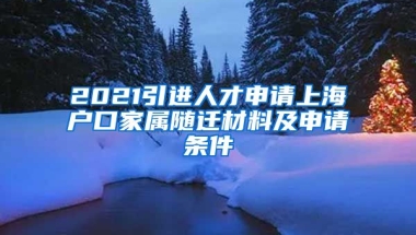 2021引进人才申请上海户口家属随迁材料及申请条件