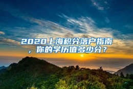 2020上海积分落户指南，你的学历值多少分？