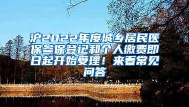 沪2022年度城乡居民医保参保登记和个人缴费即日起开始受理！来看常见问答→