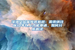 深圳安居保障房新规：需缴纳社保10年以上才能申请，如何分析解读