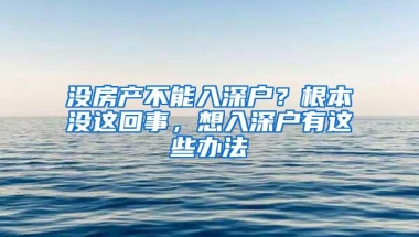 没房产不能入深户？根本没这回事，想入深户有这些办法