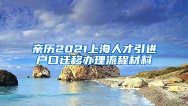 亲历2021上海人才引进户口迁移办理流程材料