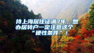 持上海居住证满7年，想办居转户一定注意这个“硬性条件”！