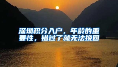 深圳积分入户，年龄的重要性，错过了就无法挽回