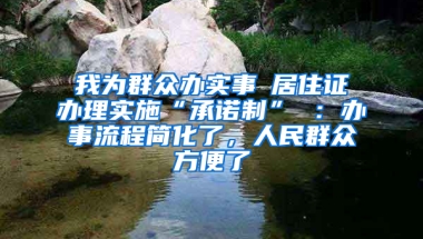 我为群众办实事│居住证办理实施“承诺制” ：办事流程简化了，人民群众方便了