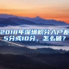 2018年深圳积分入户差5分或10分，怎么破？