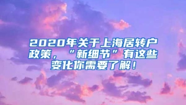 2020年关于上海居转户政策，“新细节”有这些变化你需要了解！