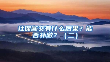 社保断交有什么后果？能否补缴？（二）