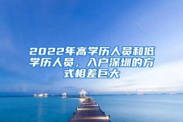 2022年高学历人员和低学历人员，入户深圳的方式相差巨大