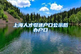 上海人才引进户口公示后办户口