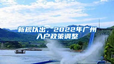 新规以出，2022年广州入户政策调整