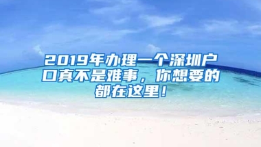 2019年办理一个深圳户口真不是难事，你想要的都在这里！