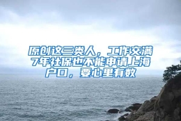 原创这三类人，工作交满7年社保也不能申请上海户口，要心里有数