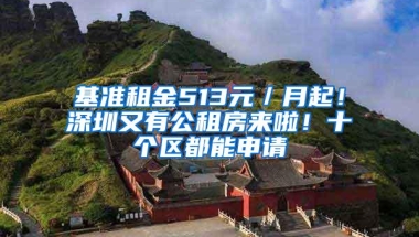 基准租金513元／月起！深圳又有公租房来啦！十个区都能申请