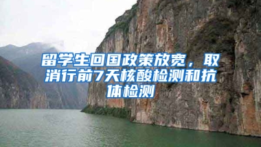 留学生回国政策放宽，取消行前7天核酸检测和抗体检测