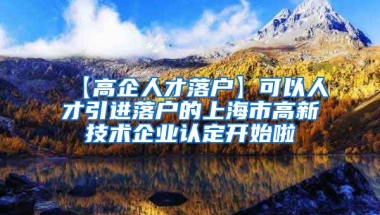 【高企人才落户】可以人才引进落户的上海市高新技术企业认定开始啦