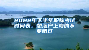 2022年下半年职称考试时间表，想落户上海的不要错过