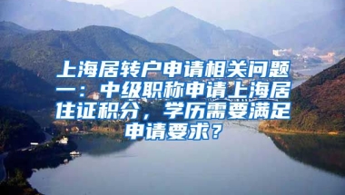 上海居转户申请相关问题一：中级职称申请上海居住证积分，学历需要满足申请要求？