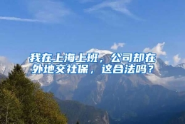 我在上海上班，公司却在外地交社保，这合法吗？