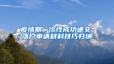 疫情期一次性成功递交，落户申请材料技巧归纳