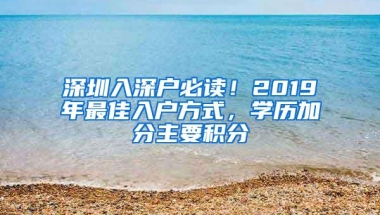 深圳入深户必读！2019年最佳入户方式，学历加分主要积分