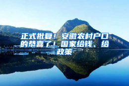 正式批复！安徽农村户口的恭喜了！国家给钱、给政策