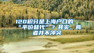 120积分是上海户口的“平价替代”？其实，两者并不冲突