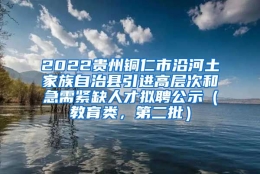 2022贵州铜仁市沿河土家族自治县引进高层次和急需紧缺人才拟聘公示（教育类，第二批）