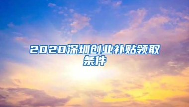 2020深圳创业补贴领取条件