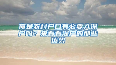 俺是农村户口有必要入深户吗？来看看深户的那些优势