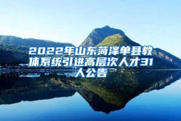 2022年山东菏泽单县教体系统引进高层次人才31人公告