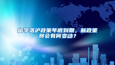 留学落沪政策年底到期，新政策将会有何变动？