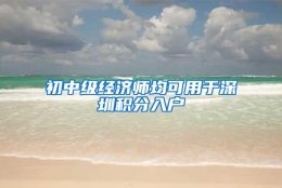 初中级经济师均可用于深圳积分入户