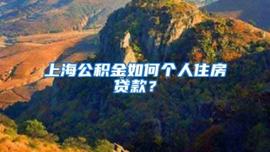 上海公积金如何个人住房贷款？