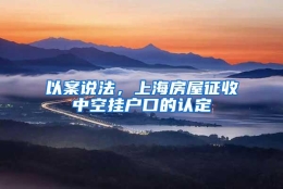 以案说法，上海房屋征收中空挂户口的认定