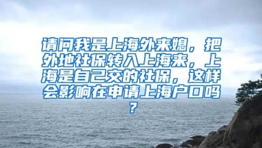 请问我是上海外来媳，把外地社保转入上海来，上海是自己交的社保，这样会影响在申请上海户口吗？