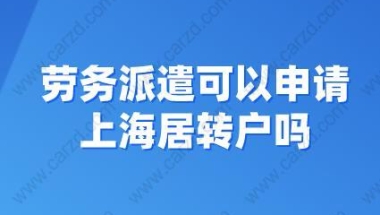 速看！劳务派遣可以申请上海居转户吗？