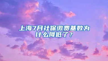 上海7月社保缴费基数为什么降低了？