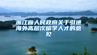 浙江省人民政府关于引进海外高层次留学人才的意见