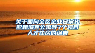 关于面向全区企业日常化配租海宾公寓等7个项目人才住房的通告