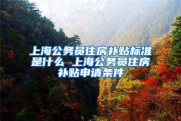 上海公务员住房补贴标准是什么 上海公务员住房补贴申请条件